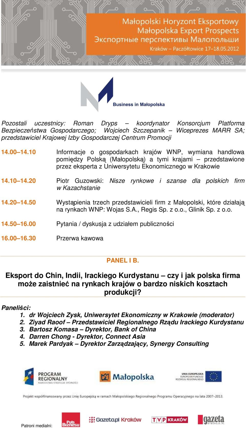 20 Piotr Guzowski: Nisze rynkowe i szanse dla polskich firm w Kazachstanie 14.20 14.50 Wystąpienia trzech przedstawicieli firm z Małopolski, które działają na rynkach WNP: Wojas S.A., Regis Sp. z o.o., Glinik Sp.