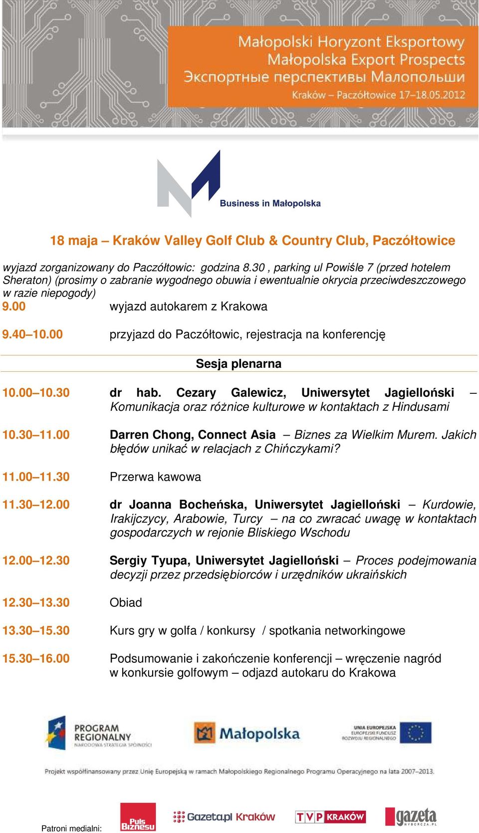 00 przyjazd do Paczółtowic, rejestracja na konferencję Sesja plenarna 10.00 10.30 dr hab. Cezary Galewicz, Uniwersytet Jagielloński Komunikacja oraz róŝnice kulturowe w kontaktach z Hindusami 10.