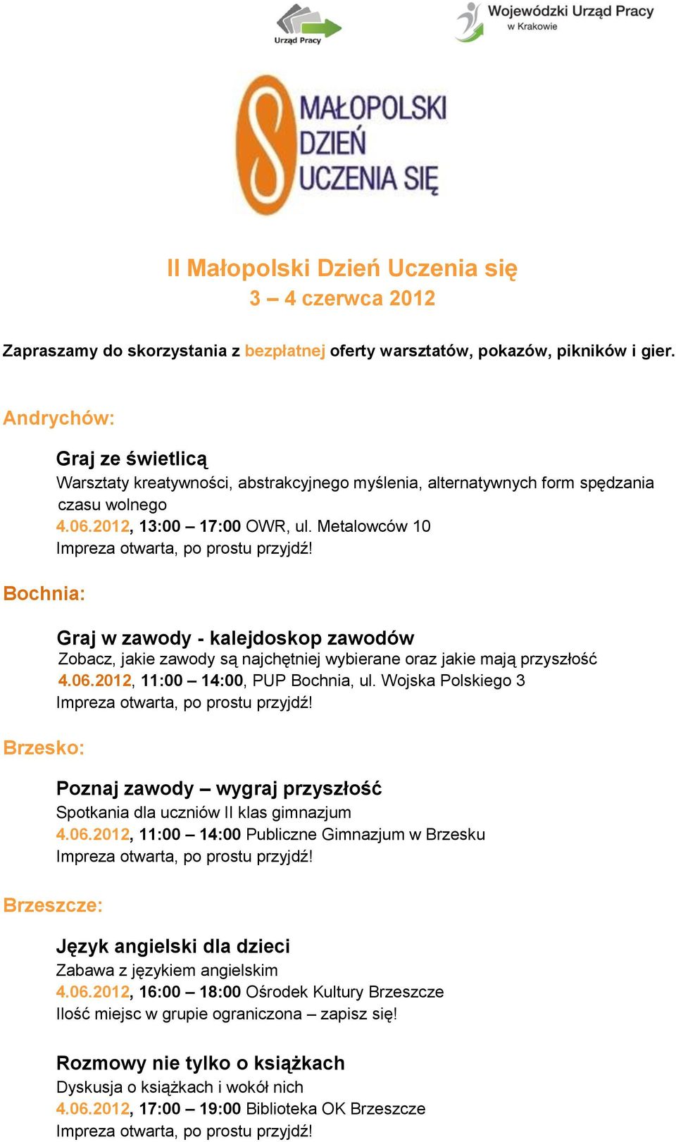 Metalowców 10 Graj w zawody - kalejdoskop zawodów Zobacz, jakie zawody są najchętniej wybierane oraz jakie mają przyszłość 4.06.2012, 11:00 14:00, PUP Bochnia, ul.