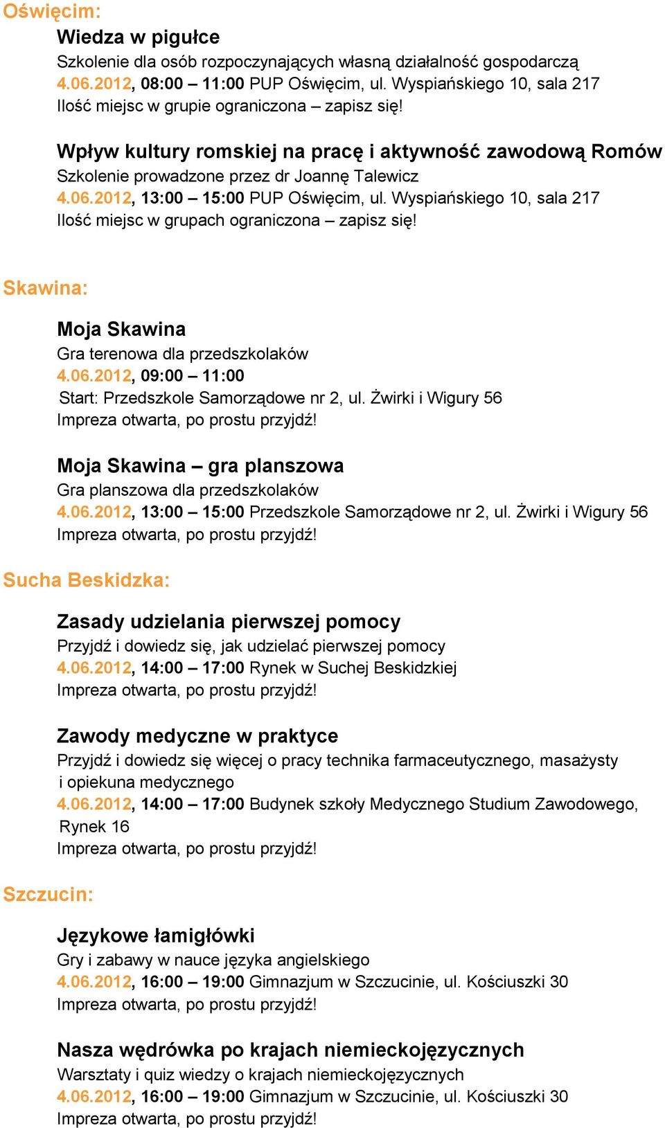 Wyspiańskiego 10, sala 217 Ilość miejsc w grupach ograniczona zapisz się! Skawina: Moja Skawina Gra terenowa dla przedszkolaków 4.06.2012, 09:00 11:00 Start: Przedszkole Samorządowe nr 2, ul.