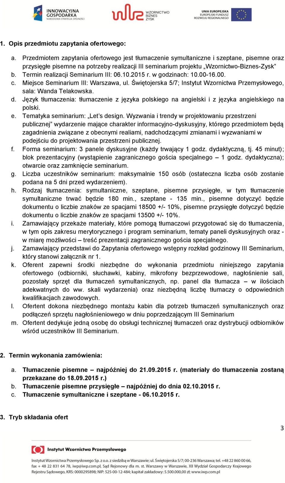 Termin realizacji Seminarium III: 06.10.2015 r. w godzinach: 10.00-16.00. c. Miejsce Seminarium III: Warszawa, ul. Świętojerska 5/7; Instytut Wzornictwa Przemysłowego, sala: Wanda Telakowska. d.