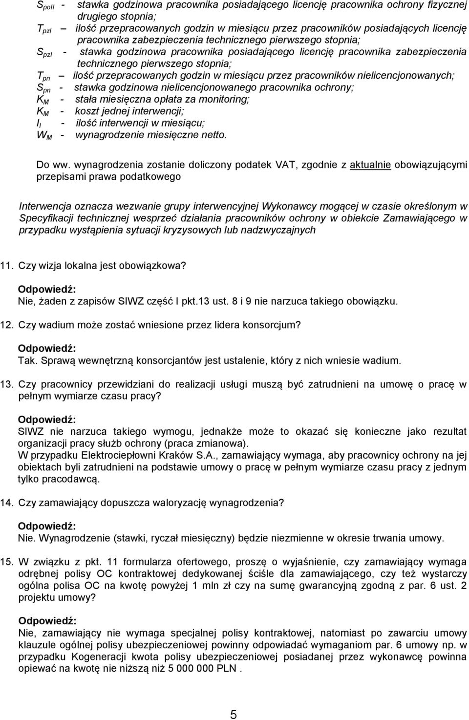 przepracowanych godzin w miesiącu przez pracowników nielicencjonowanych; S pn - stawka godzinowa nielicencjonowanego pracownika ochrony; K M - stała miesięczna opłata za monitoring; K M - koszt
