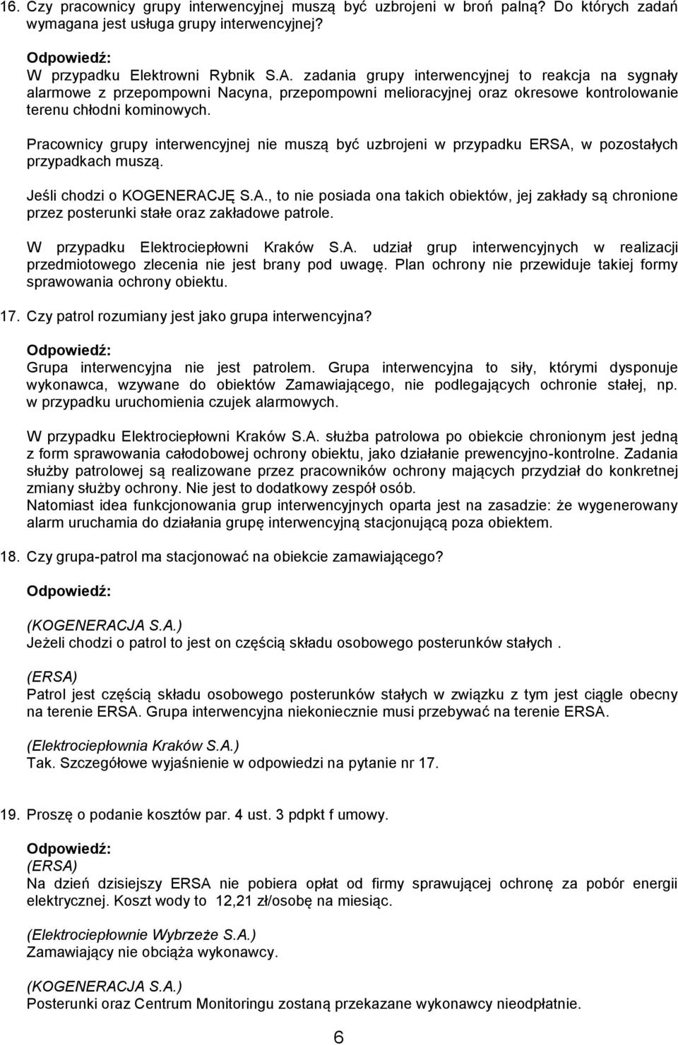 Pracownicy grupy interwencyjnej nie muszą być uzbrojeni w przypadku ERSA, w pozostałych przypadkach muszą. Jeśli chodzi o KOGENERACJĘ S.A., to nie posiada ona takich obiektów, jej zakłady są chronione przez posterunki stałe oraz zakładowe patrole.