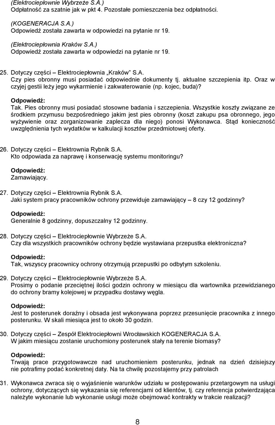 aktualne szczepienia itp. Oraz w czyjej gestii leży jego wykarmienie i zakwaterowanie (np. kojec, buda)? Tak. Pies obronny musi posiadać stosowne badania i szczepienia.