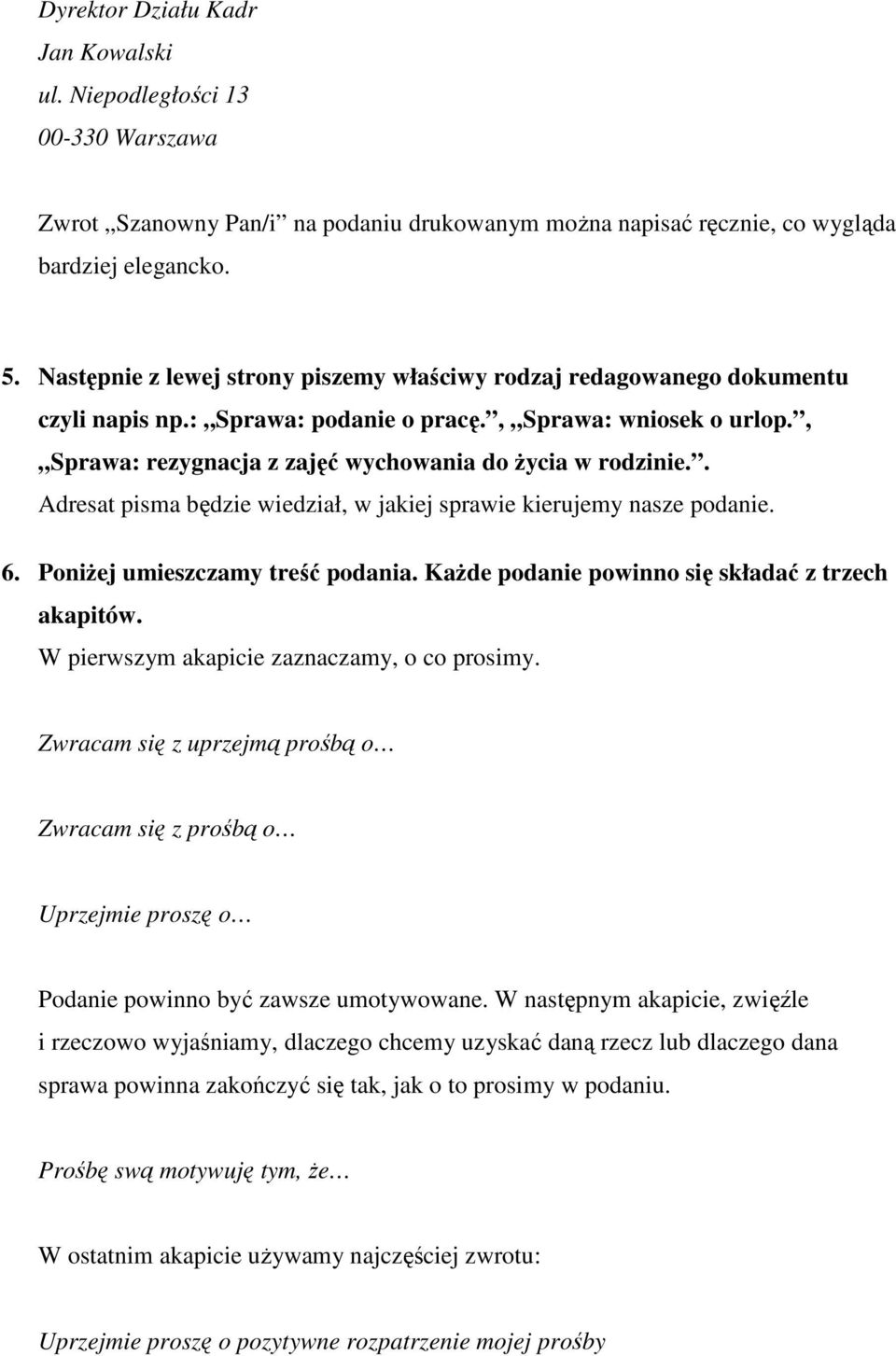 . Adresat pisma będzie wiedział, w jakiej sprawie kierujemy nasze podanie. 6. Poniżej umieszczamy treść podania. Każde podanie powinno się składać z trzech akapitów.