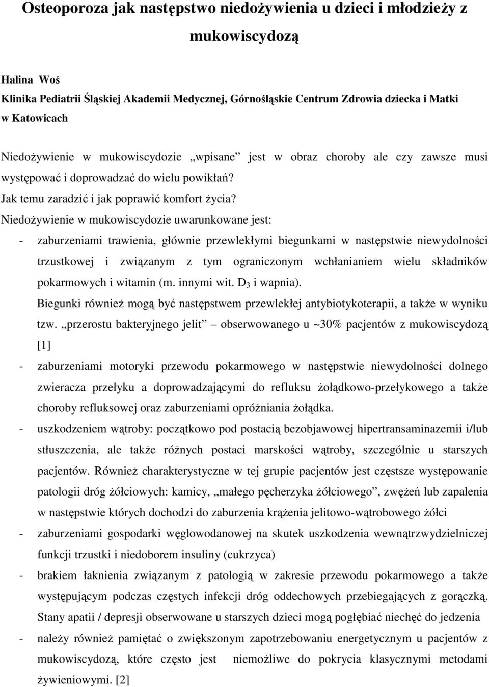 NiedoŜywienie w mukowiscydozie uwarunkowane jest: - zaburzeniami trawienia, głównie przewlekłymi biegunkami w następstwie niewydolności trzustkowej i związanym z tym ograniczonym wchłanianiem wielu