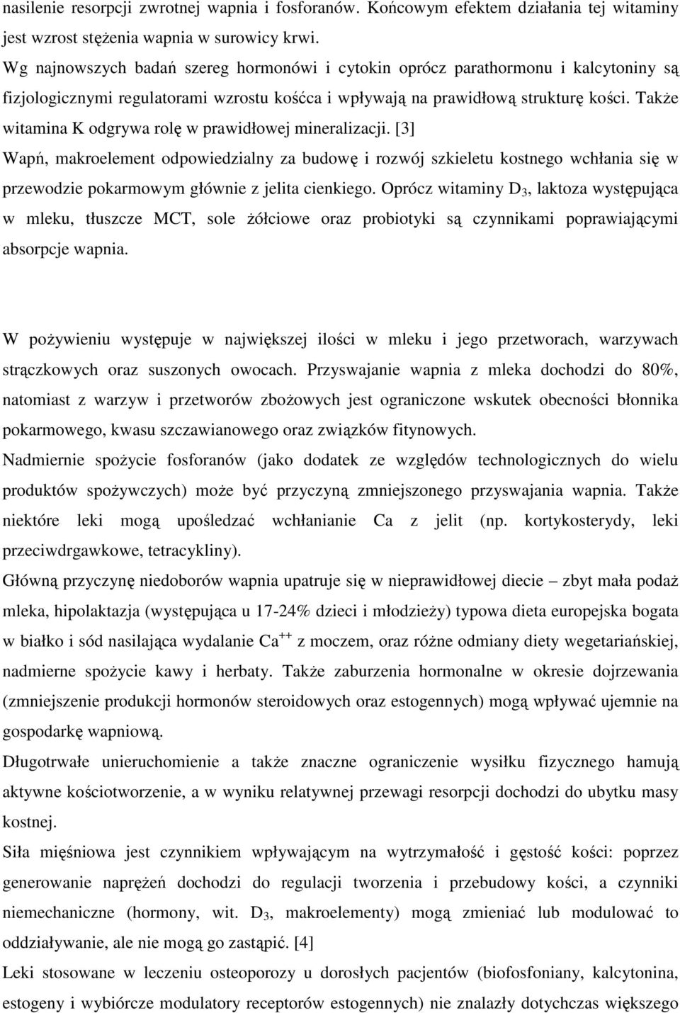 TakŜe witamina K odgrywa rolę w prawidłowej mineralizacji. [3] Wapń, makroelement odpowiedzialny za budowę i rozwój szkieletu kostnego wchłania się w przewodzie pokarmowym głównie z jelita cienkiego.