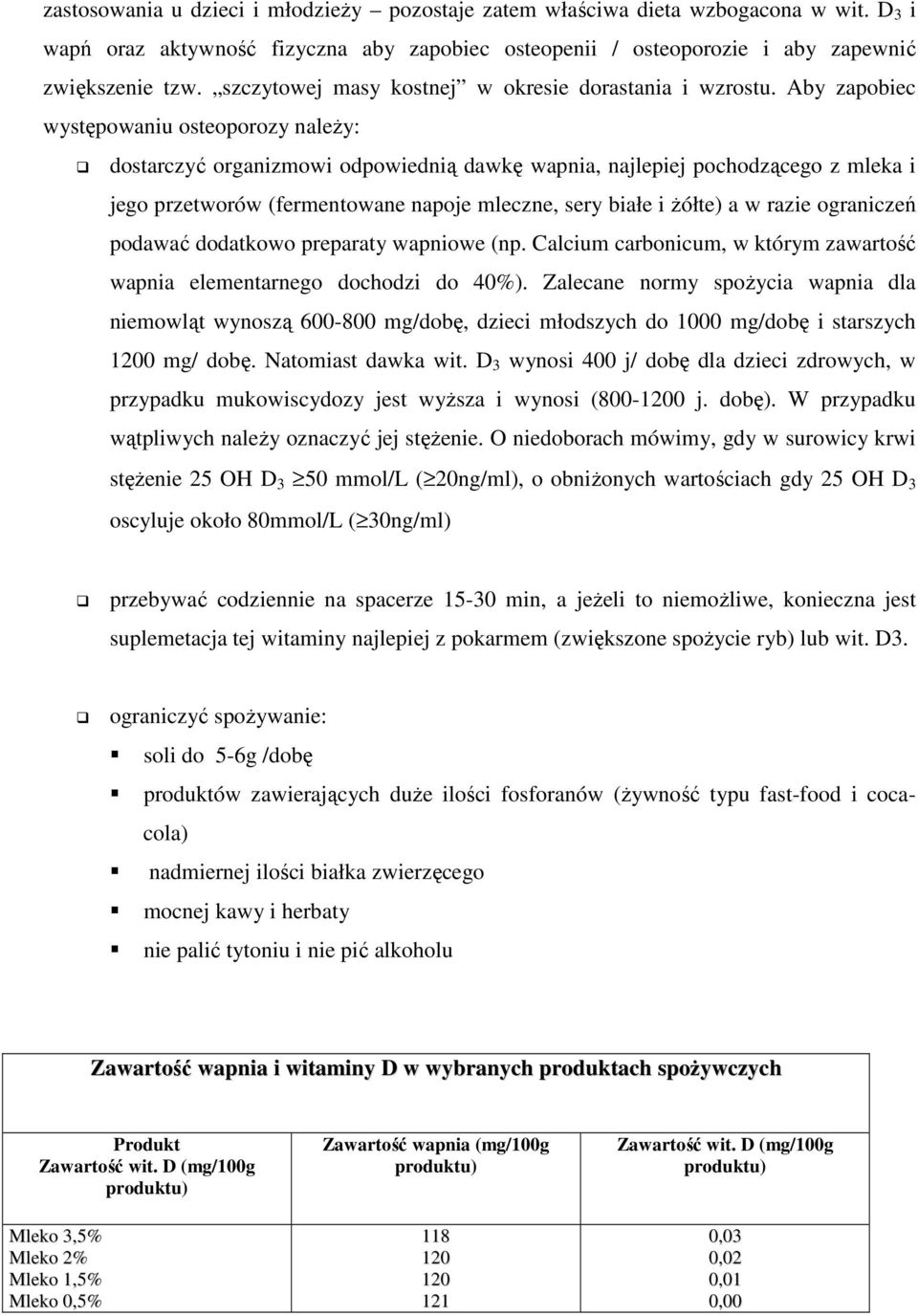Aby zapobiec występowaniu osteoporozy naleŝy: dostarczyć organizmowi odpowiednią dawkę wapnia, najlepiej pochodzącego z mleka i jego przetworów (fermentowane napoje mleczne, sery białe i Ŝółte) a w