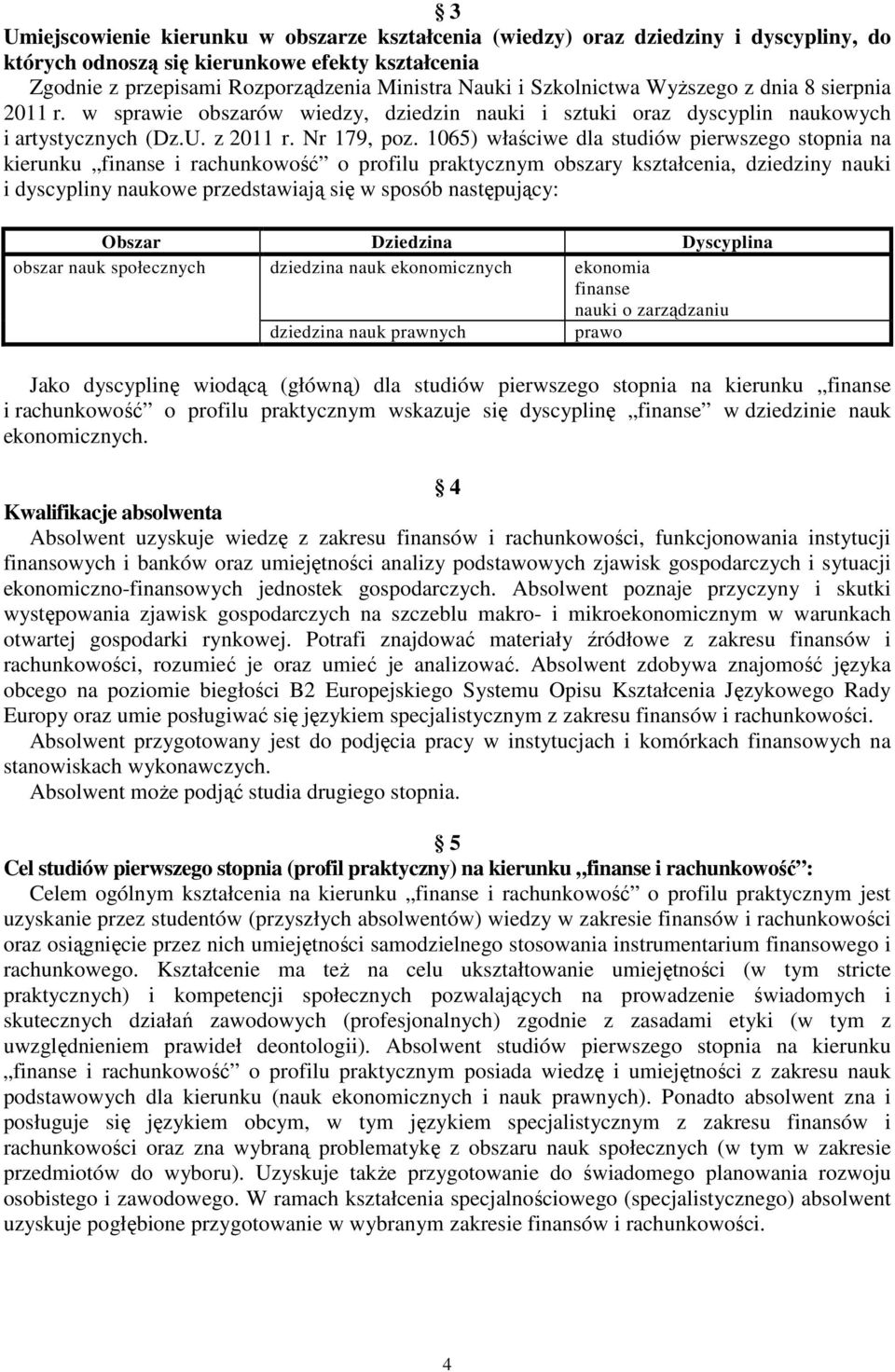 1065) właściwe dla studiów pierwszego stopnia na kierunku finanse i rachunkowość o profilu praktycznym obszary kształcenia, dziedziny nauki i dyscypliny naukowe przedstawiają się w sposób
