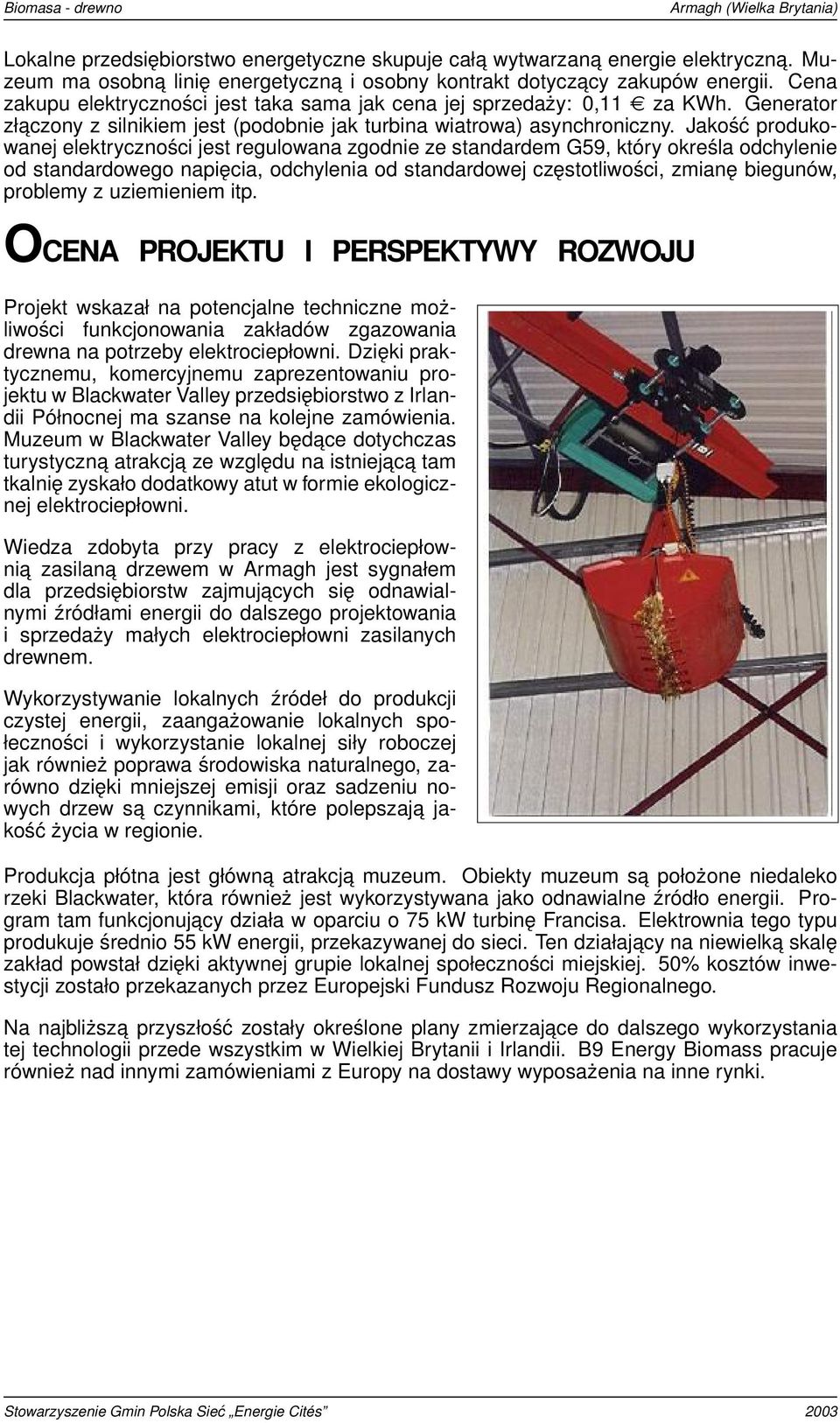Jakość produkowanej elektryczności jest regulowana zgodnie ze standardem G59, który określa odchylenie od standardowego napięcia, odchylenia od standardowej częstotliwości, zmianę biegunów, problemy