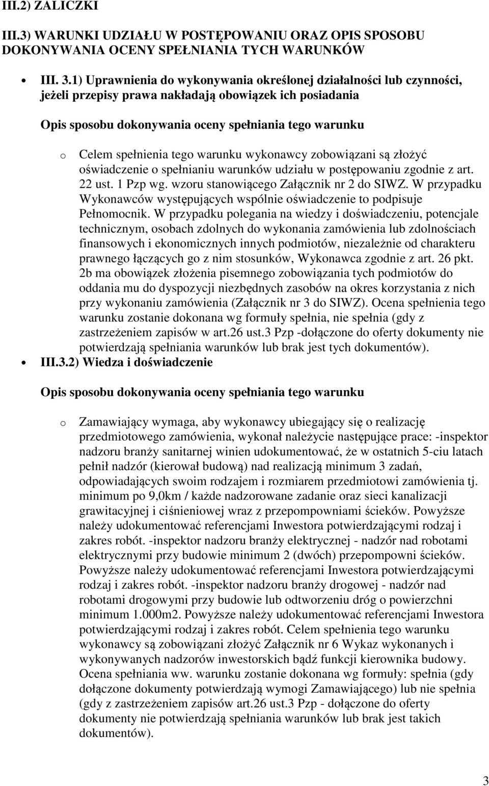 oświadczenie o spełnianiu warunków udziału w postępowaniu zgodnie z art. 22 ust. 1 Pzp wg. wzoru stanowiącego Załącznik nr 2 do SIWZ.