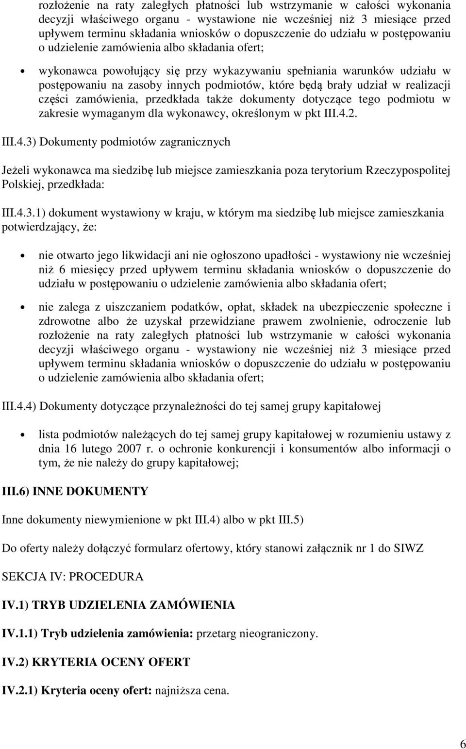 brały udział w realizacji części zamówienia, przedkłada także dokumenty dotyczące tego podmiotu w zakresie wymaganym dla wykonawcy, określonym w pkt III.4.