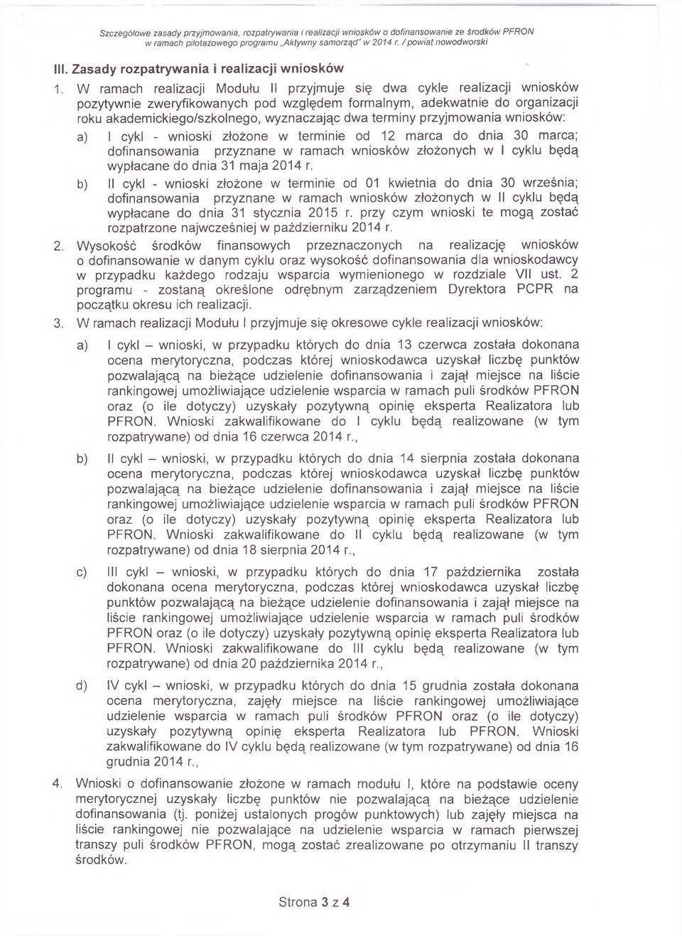 W ramach realizacji Modułu II przyjmuje się dwa cykle realizacji wniosków pozytywnie zweryfikowanych pod względem formalnym, adekwatnie do organizacji roku akademickiego/szkolnego, wyznaczając dwa