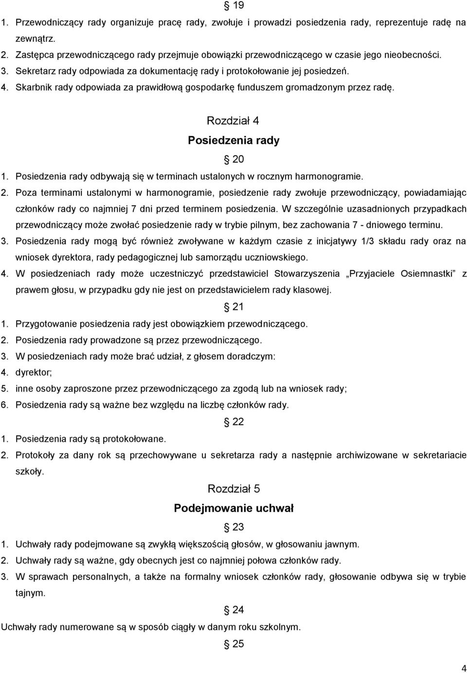 Skarbnik rady odpowiada za prawidłową gospodarkę funduszem gromadzonym przez radę. Rozdział 4 Posiedzenia rady 20