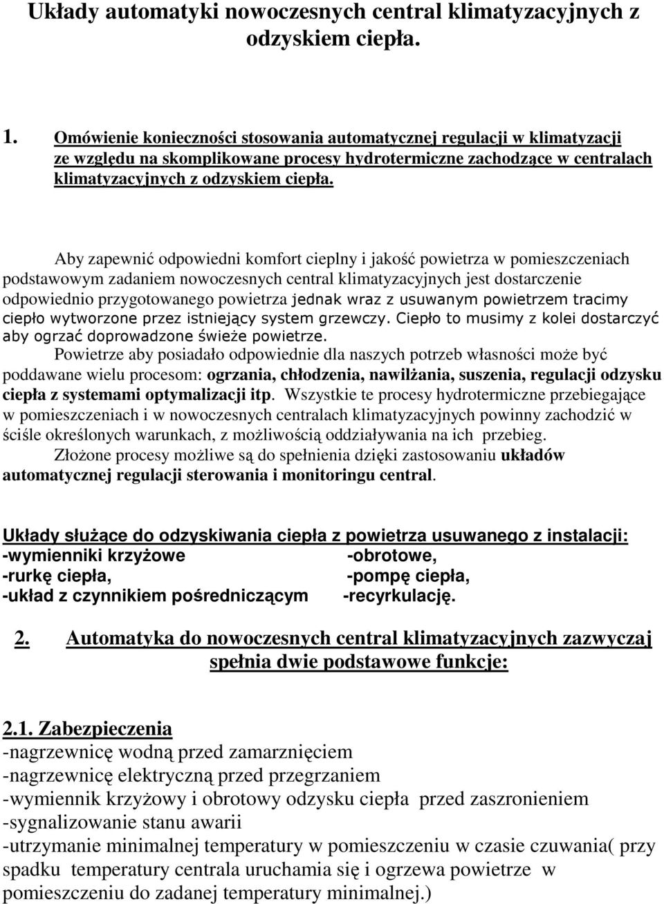 Aby zapewnić odpowiedni komfort cieplny i jakość powietrza w pomieszczeniach podstawowym zadaniem nowoczesnych central klimatyzacyjnych jest dostarczenie odpowiednio przygotowanego powietrza jednak