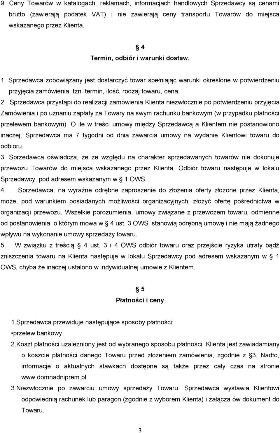 Sprzedawca przystąpi do realizacji zamówienia Klienta niezwłocznie po potwierdzeniu przyjęcia Zamówienia i po uznaniu zapłaty za Towary na swym rachunku bankowym (w przypadku płatności przelewem