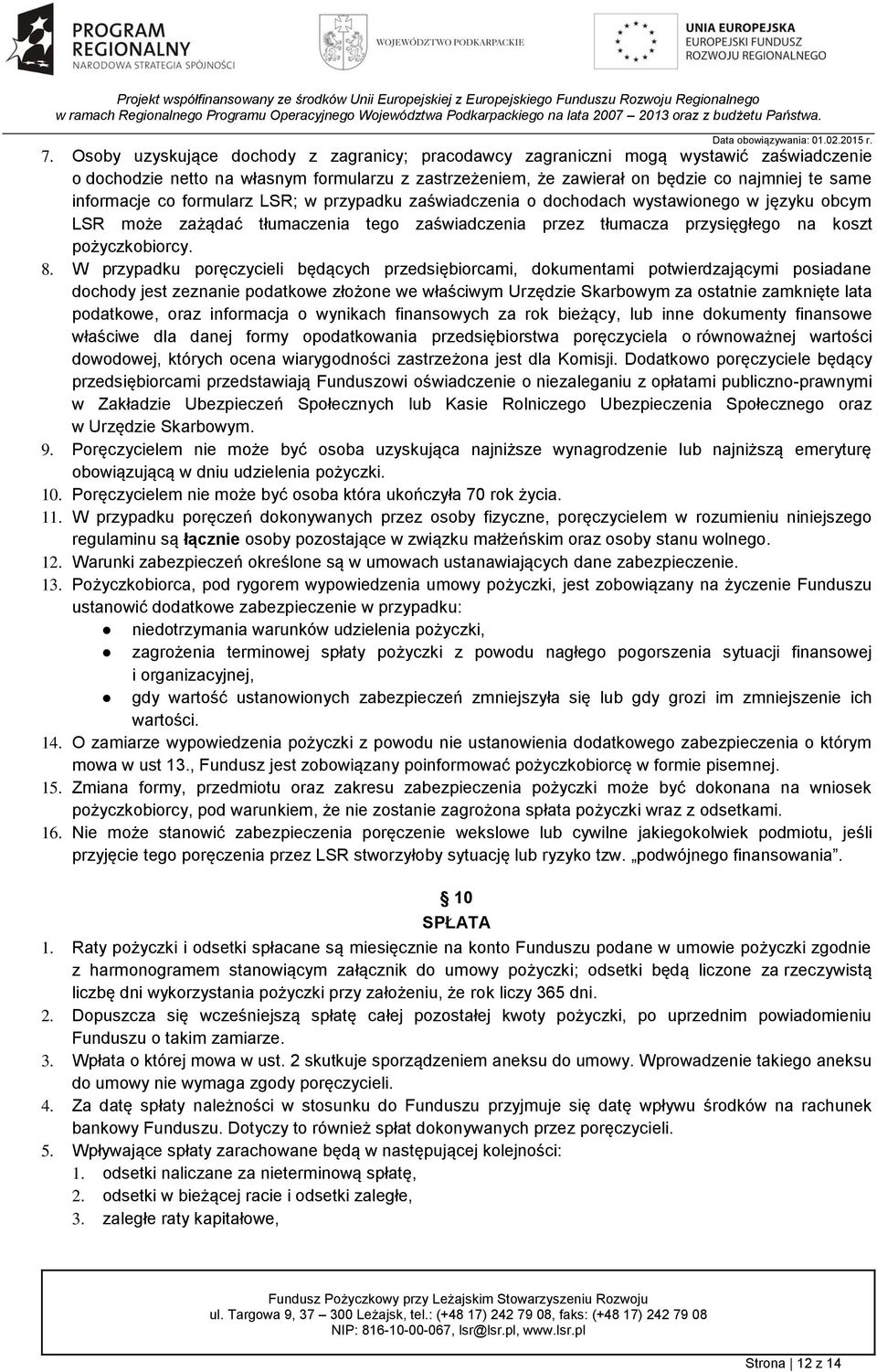 W przypadku poręczycieli będących przedsiębiorcami, dokumentami potwierdzającymi posiadane dochody jest zeznanie podatkowe złożone we właściwym Urzędzie Skarbowym za ostatnie zamknięte lata