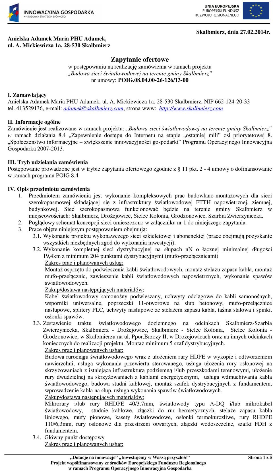 com, strona www: http://www.skalbmierz.com II. Informacje ogólne Zamówienie jest realizowane w ramach projektu: Budowa sieci światłowodowej na terenie gminy Skalbmierz w ramach działania 8.