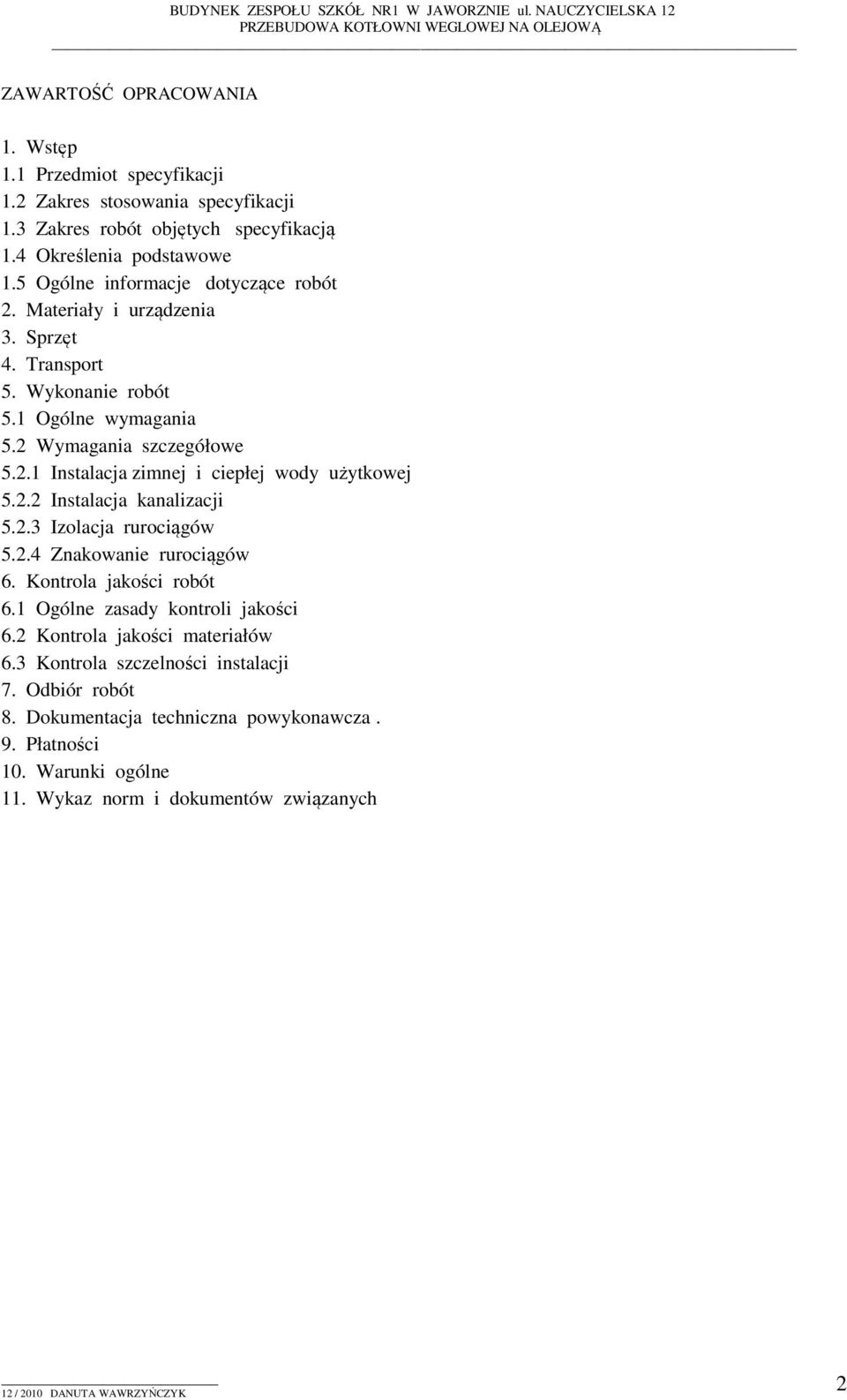 2.2 Instalacja kanalizacji 5.2.3 Izolacja rurociągów 5.2.4 Znakowanie rurociągów 6. Kontrola jakości robót 6.1 Ogólne zasady kontroli jakości 6.2 Kontrola jakości materiałów 6.