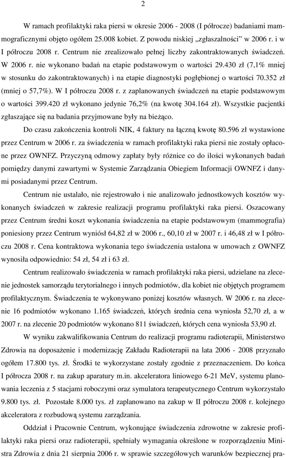 430 zł (7,1% mniej w stosunku do zakontraktowanych) i na etapie diagnostyki pogłębionej o wartości 70.352 zł (mniej o 57,7%). W I półroczu 2008 r.