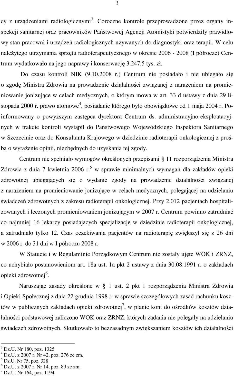 diagnostyki oraz terapii. W celu naleŝytego utrzymania sprzętu radioterapeutycznego w okresie 2006-2008 (I półrocze) Centrum wydatkowało na jego naprawy i konserwację 3.247,5 tys. zł.