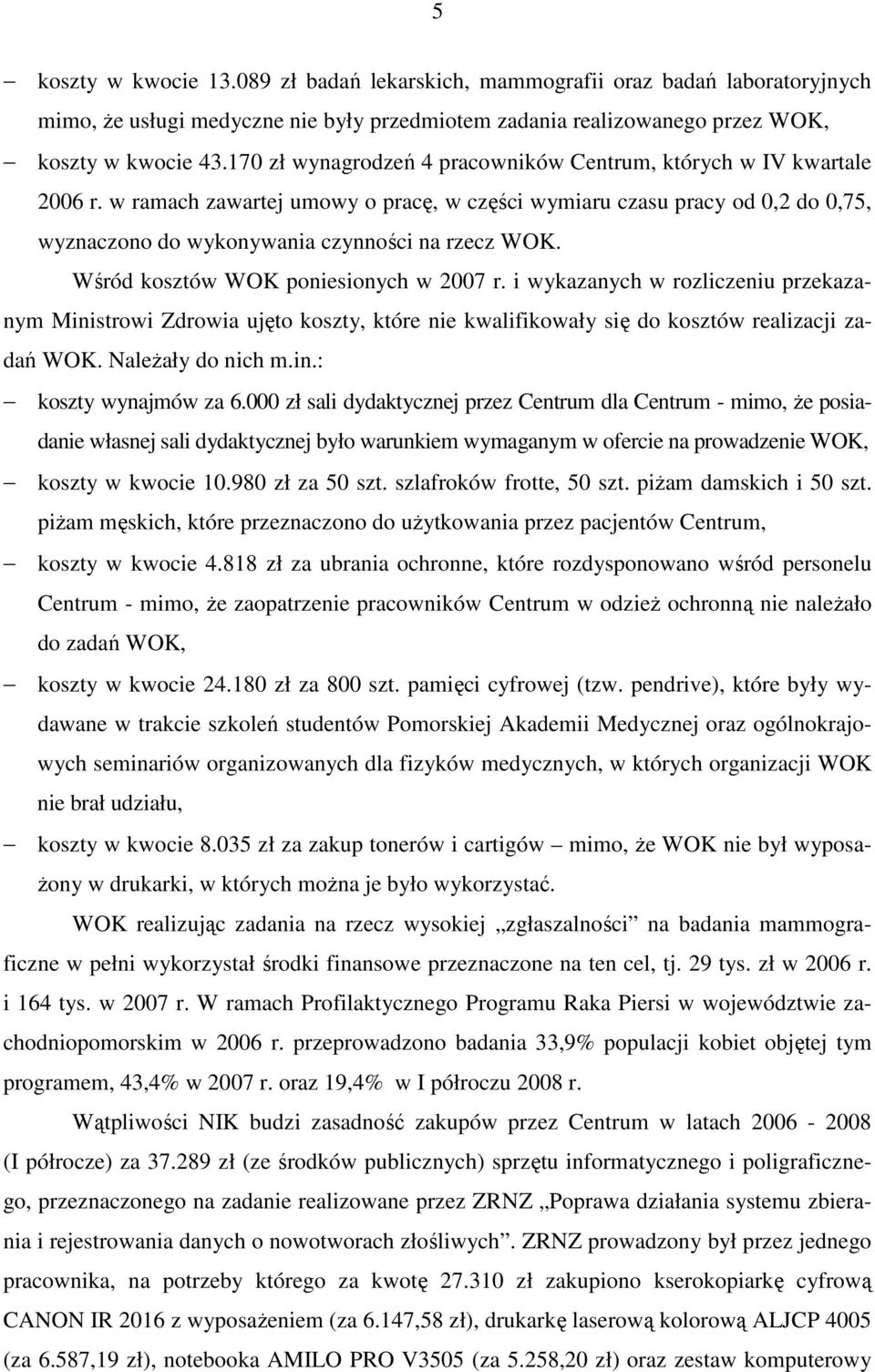 Wśród kosztów WOK poniesionych w 2007 r. i wykazanych w rozliczeniu przekazanym Ministrowi Zdrowia ujęto koszty, które nie kwalifikowały się do kosztów realizacji zadań WOK. NaleŜały do nich m.in.: koszty wynajmów za 6.