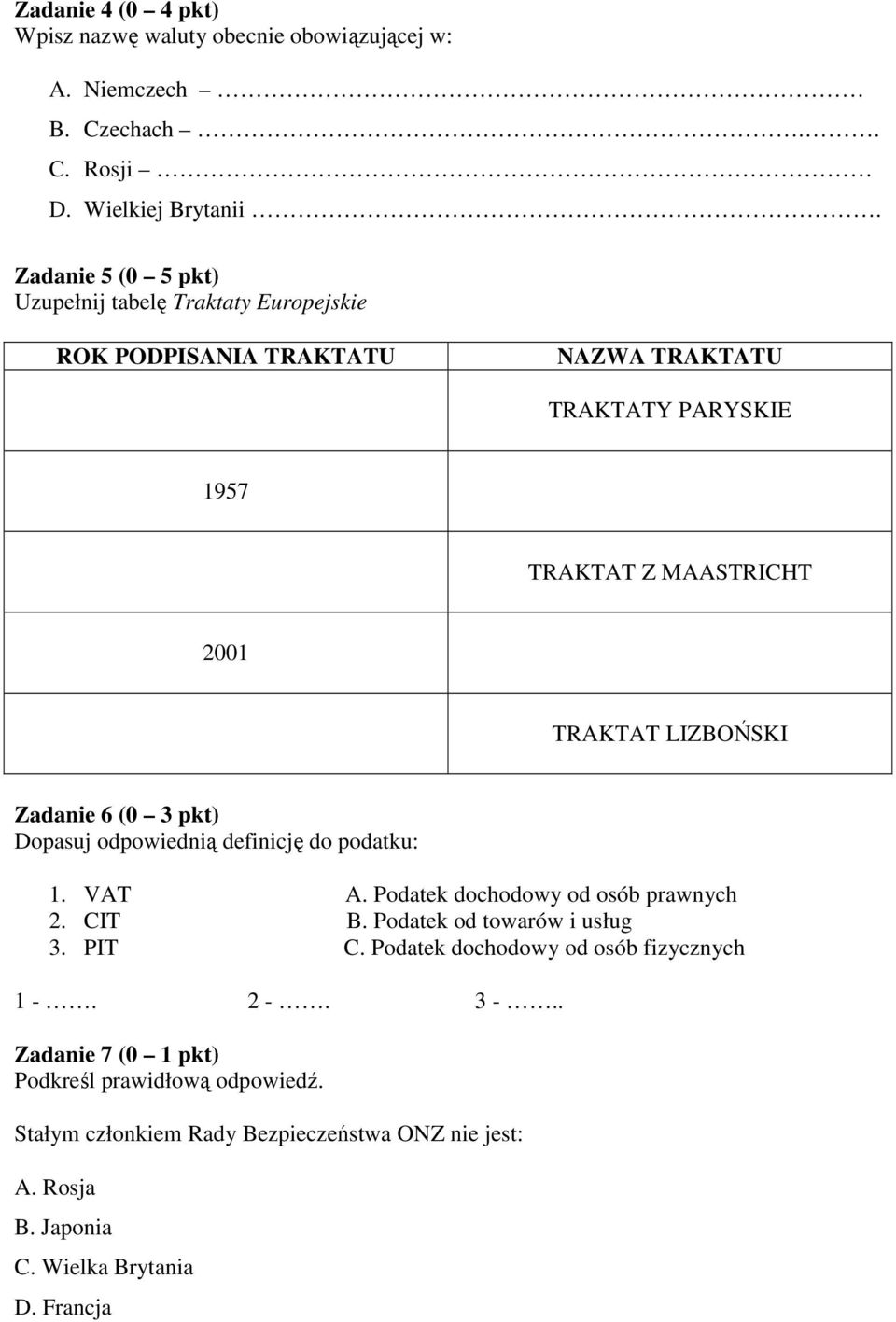 LIZBOŃSKI Zadanie 6 (0 3 pkt) Dopasuj odpowiednią definicję do podatku: 1. VAT A. Podatek dochodowy od osób prawnych 2. CIT B. Podatek od towarów i usług 3.