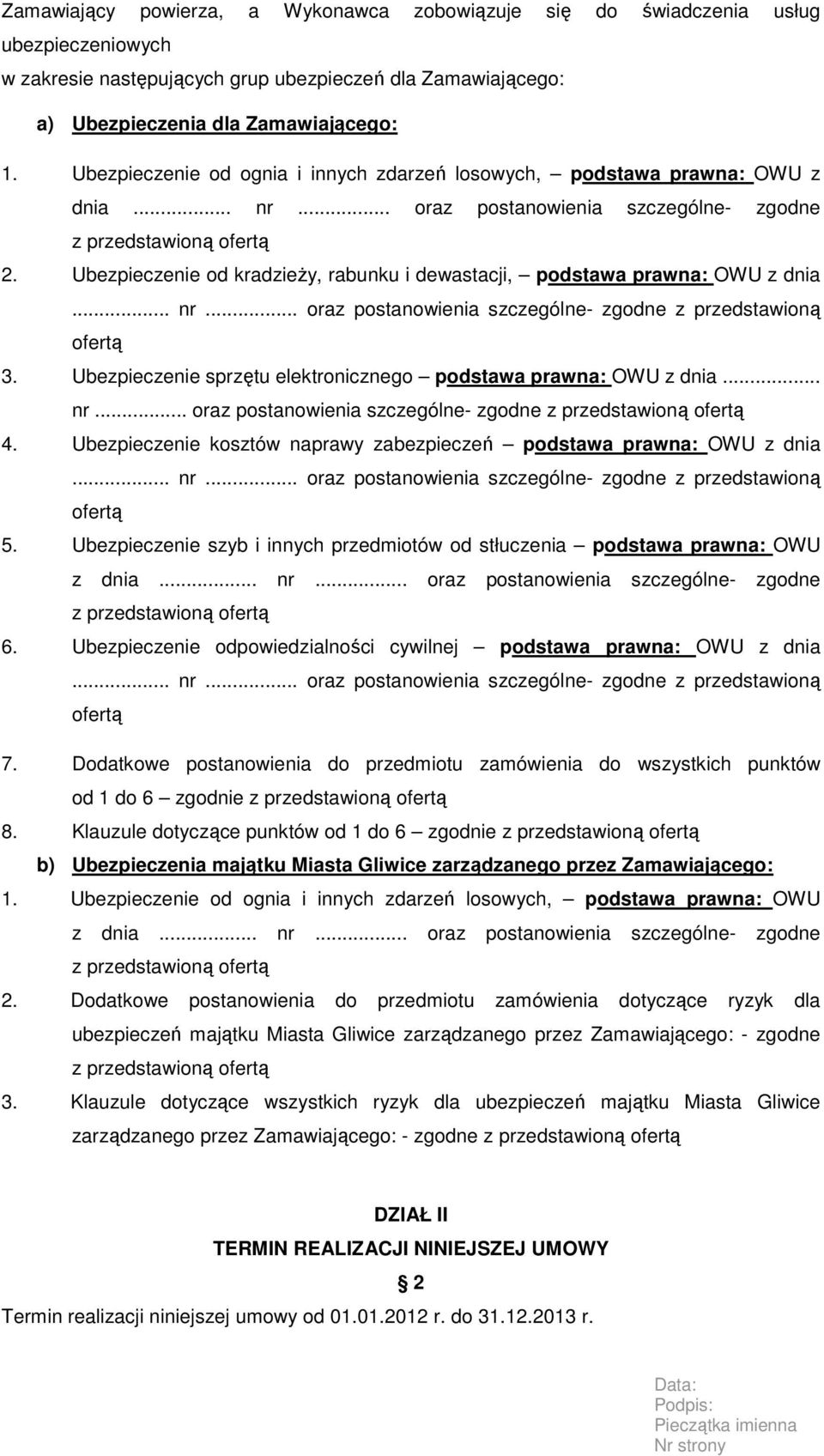 Ubezpieczenie od kradzieŝy, rabunku i dewastacji, podstawa prawna: OWU z dnia 3. Ubezpieczenie sprzętu elektronicznego podstawa prawna: OWU z dnia... nr... oraz postanowienia szczególne- zgodne 4.