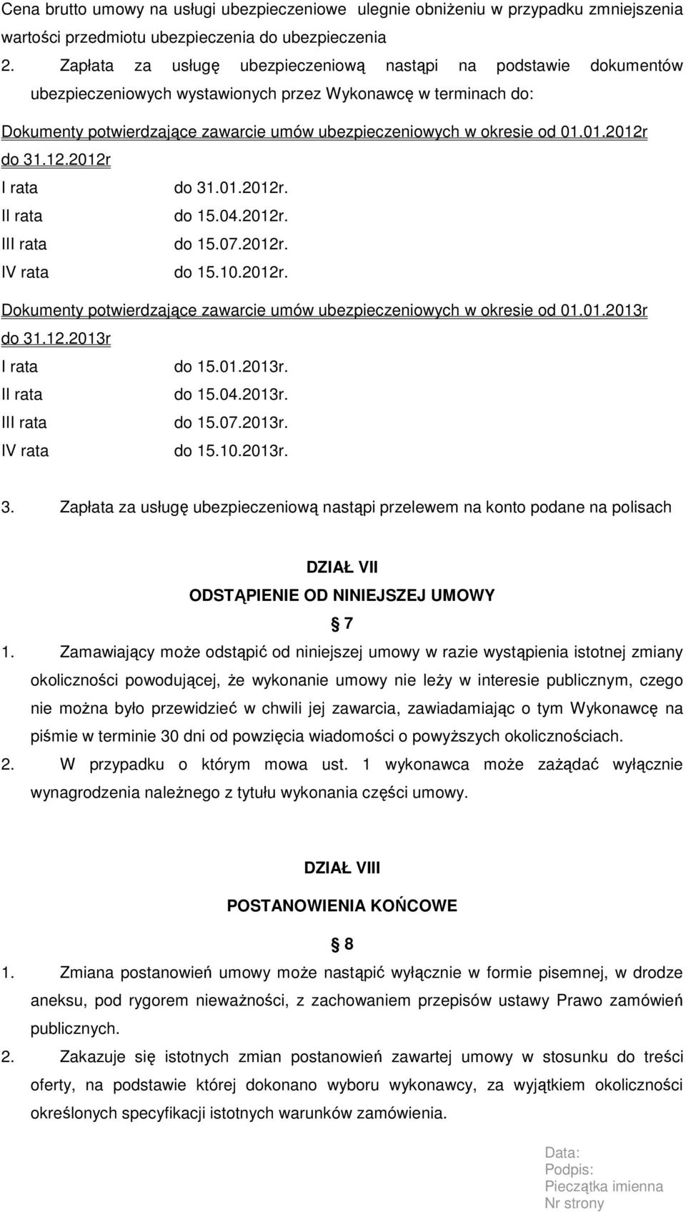 01.01.2012r do 31.12.2012r I rata do 31.01.2012r. II rata do 15.04.2012r. III rata do 15.07.2012r. IV rata do 15.10.2012r. Dokumenty potwierdzające zawarcie umów ubezpieczeniowych w okresie od 01.01.2013r do 31.