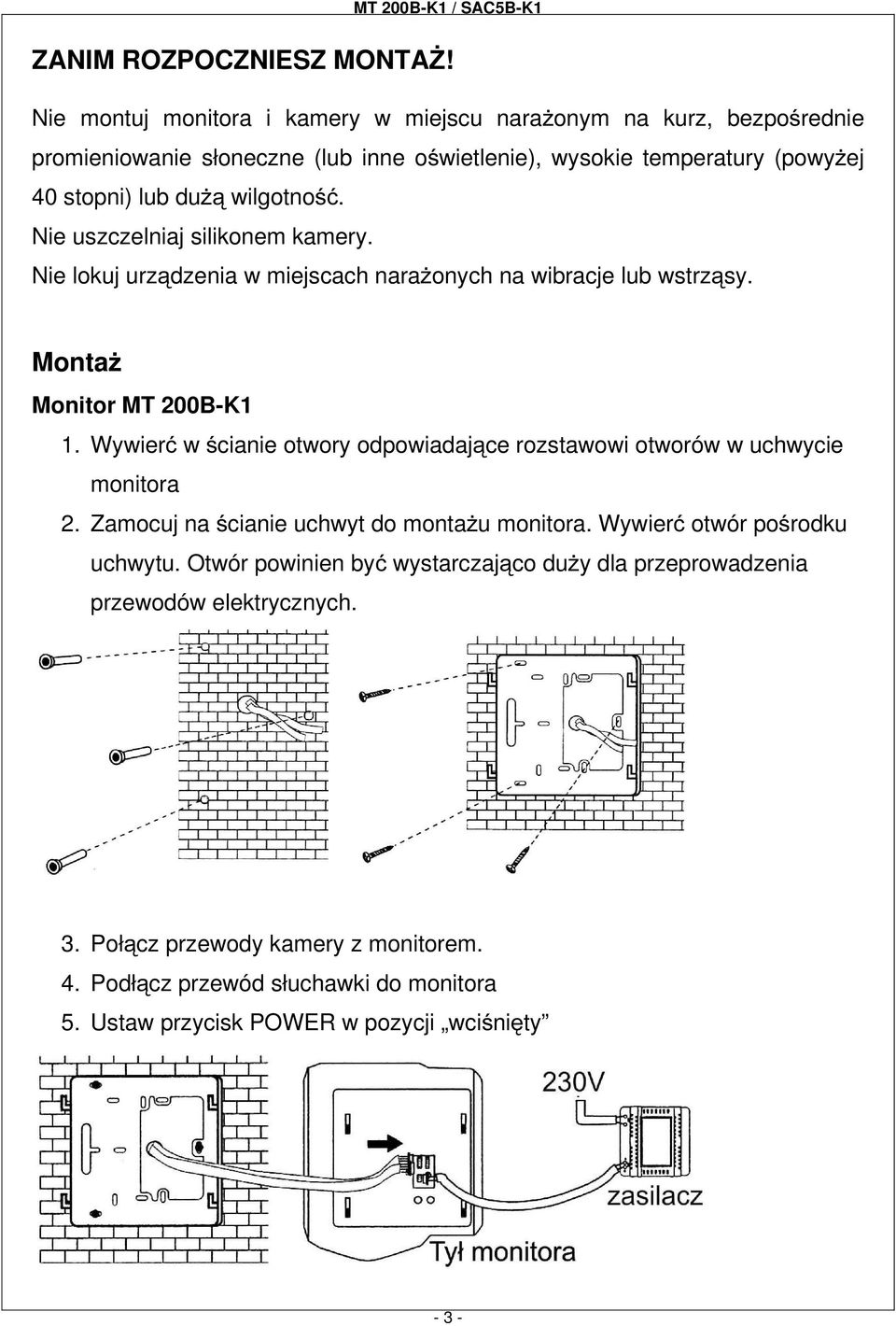 wilgotność. Nie uszczelniaj silikonem kamery. Nie lokuj urządzenia w miejscach naraŝonych na wibracje lub wstrząsy. MontaŜ Monitor MT 200B-K1 1.