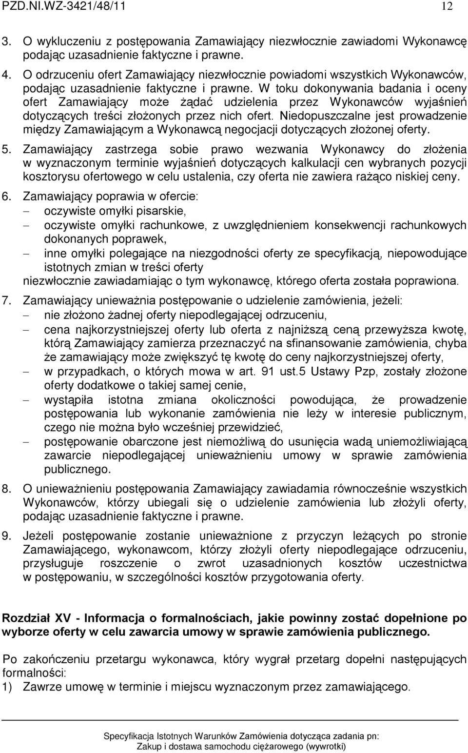 W toku dokonywania badania i oceny ofert Zamawiaj¹cy mo e ¹daã udzielenia przez Wykonawców wyjaœnieñ dotycz¹cych treœci zùo onych przez nich ofert.