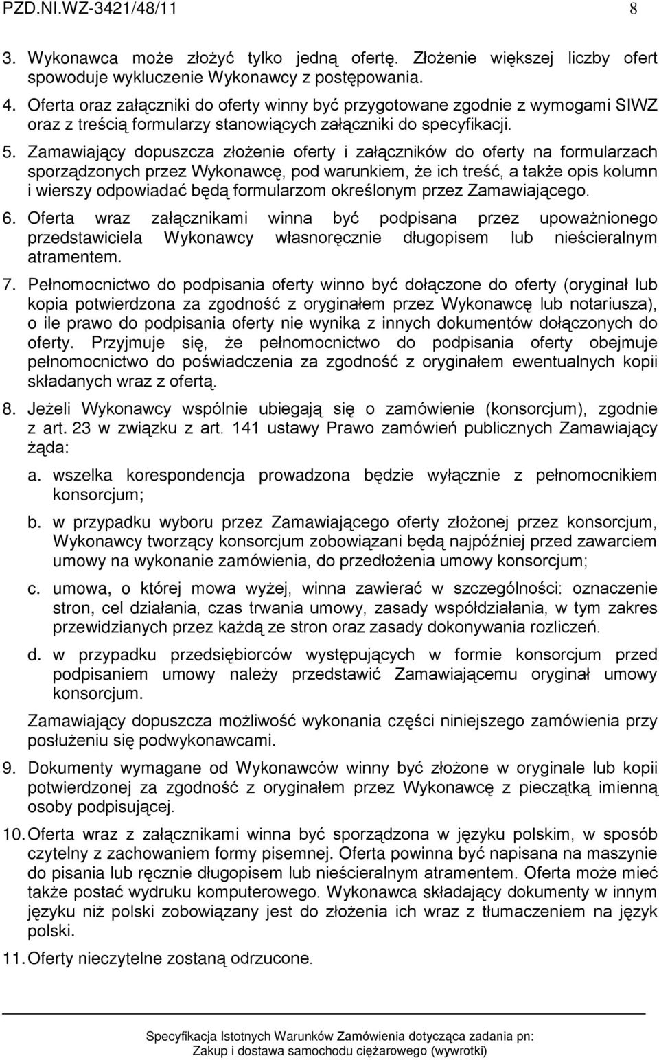 Zamawiaj¹cy dopuszcza zùo enie oferty i zaù¹czników do oferty na formularzach sporz¹dzonych przez Wykonawcê, pod warunkiem, e ich treœã, a tak e opis kolumn i wierszy odpowiadaã bêd¹ formularzom