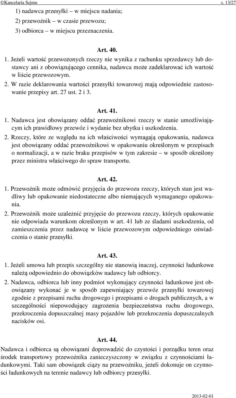 Nadawca jest obowiązany oddać przewoźnikowi rzeczy w stanie umożliwiającym ich prawidłowy przewóz i wydanie bez ubytku i uszkodzenia. 2.