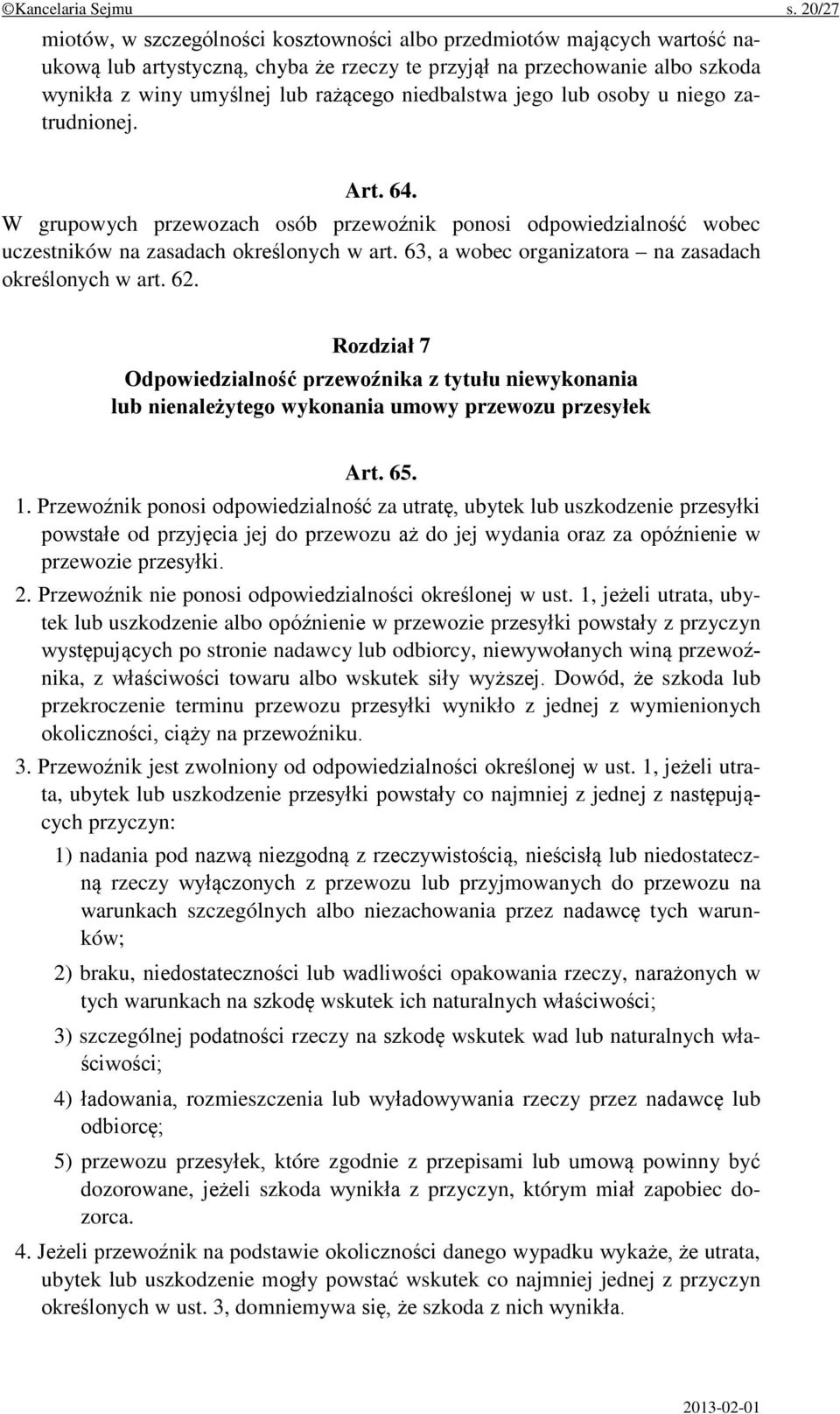 niedbalstwa jego lub osoby u niego zatrudnionej. Art. 64. W grupowych przewozach osób przewoźnik ponosi odpowiedzialność wobec uczestników na zasadach określonych w art.