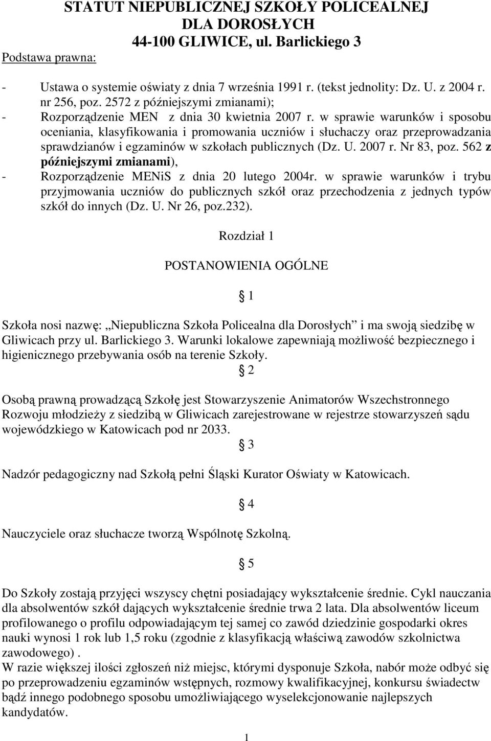 w sprawie warunków i sposobu oceniania, klasyfikowania i promowania uczniów i słuchaczy oraz przeprowadzania sprawdzianów i egzaminów w szkołach publicznych (Dz. U. 2007 r. Nr 83, poz.