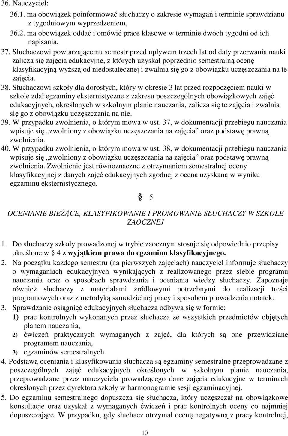 Słuchaczowi powtarzającemu semestr przed upływem trzech lat od daty przerwania nauki zalicza się zajęcia edukacyjne, z których uzyskał poprzednio semestralną ocenę klasyfikacyjną wyŝszą od