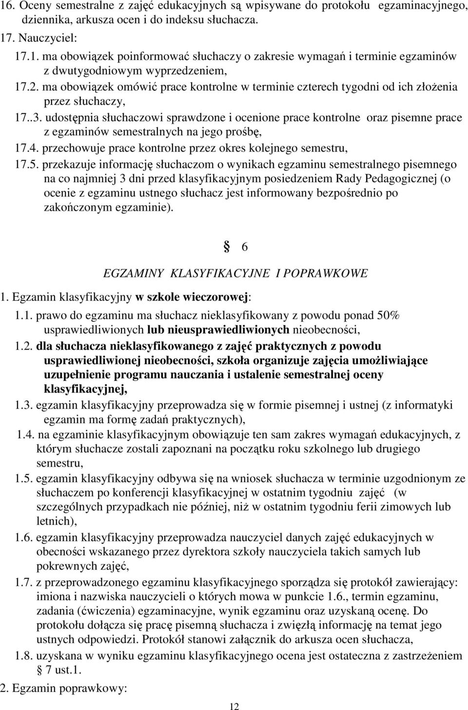 udostępnia słuchaczowi sprawdzone i ocenione prace kontrolne oraz pisemne prace z egzaminów semestralnych na jego prośbę, 17.4. przechowuje prace kontrolne przez okres kolejnego semestru, 17.5.