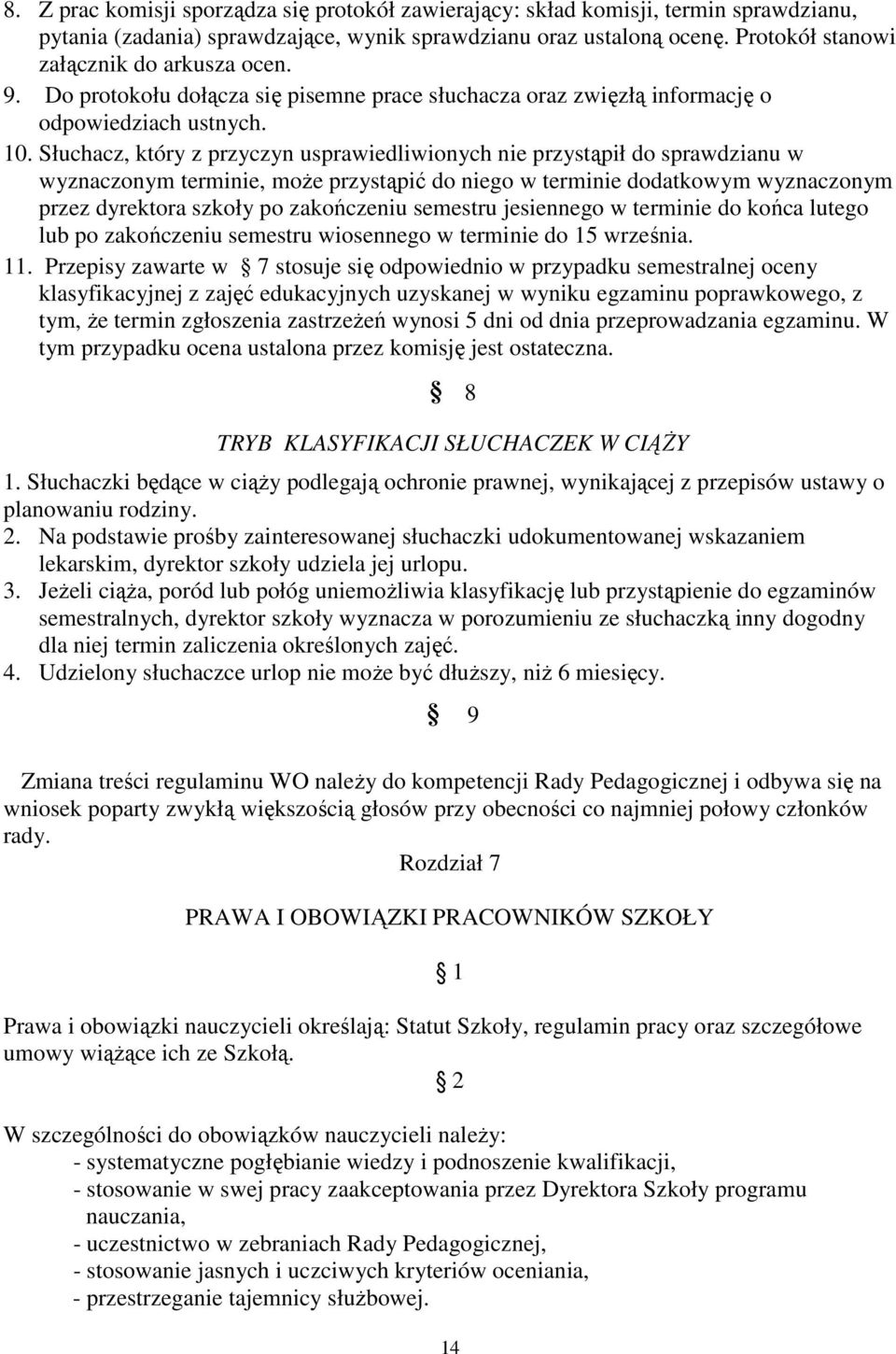 Słuchacz, który z przyczyn usprawiedliwionych nie przystąpił do sprawdzianu w wyznaczonym terminie, moŝe przystąpić do niego w terminie dodatkowym wyznaczonym przez dyrektora szkoły po zakończeniu