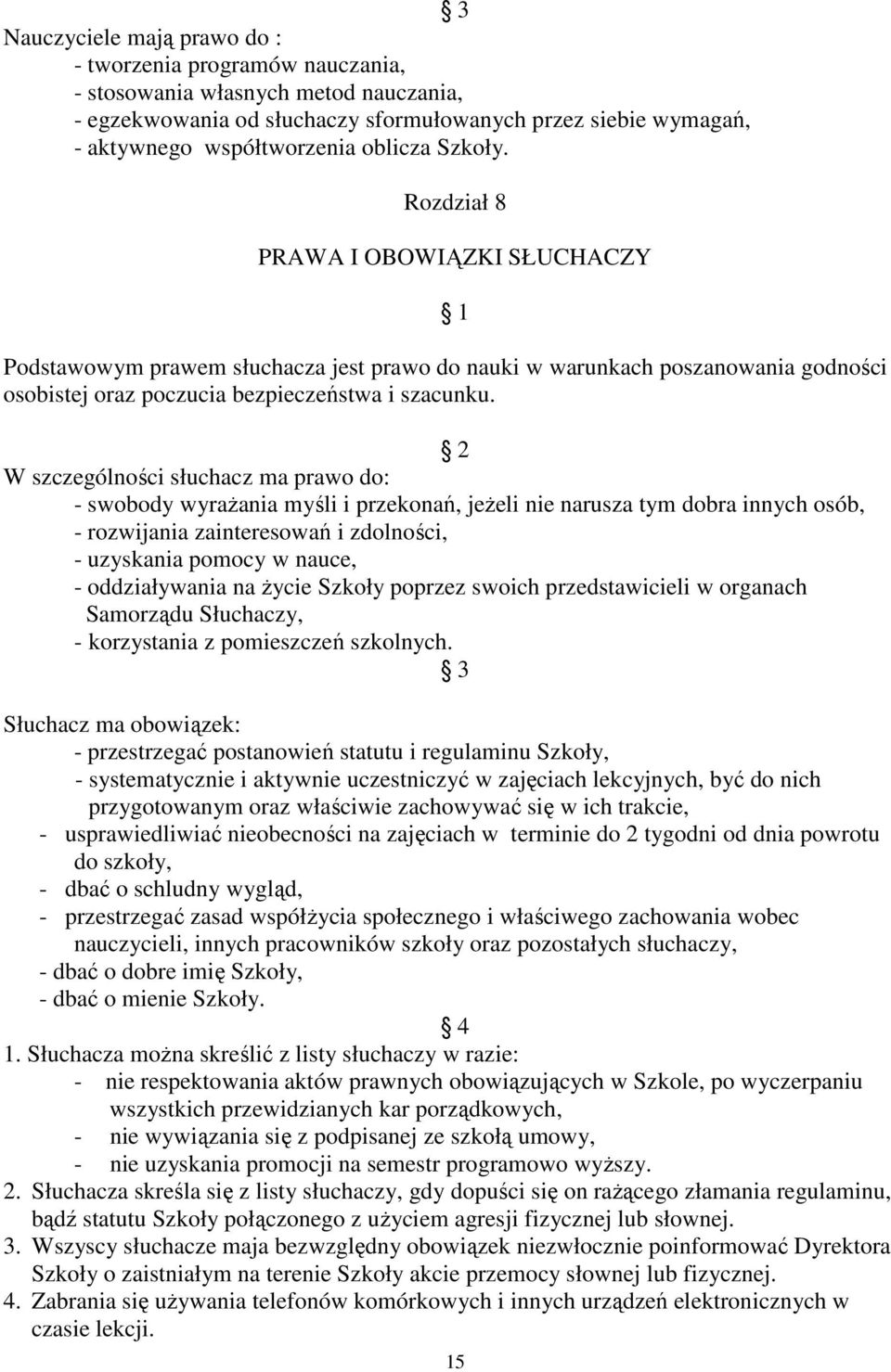 2 W szczególności słuchacz ma prawo do: - swobody wyraŝania myśli i przekonań, jeŝeli nie narusza tym dobra innych osób, - rozwijania zainteresowań i zdolności, - uzyskania pomocy w nauce, -