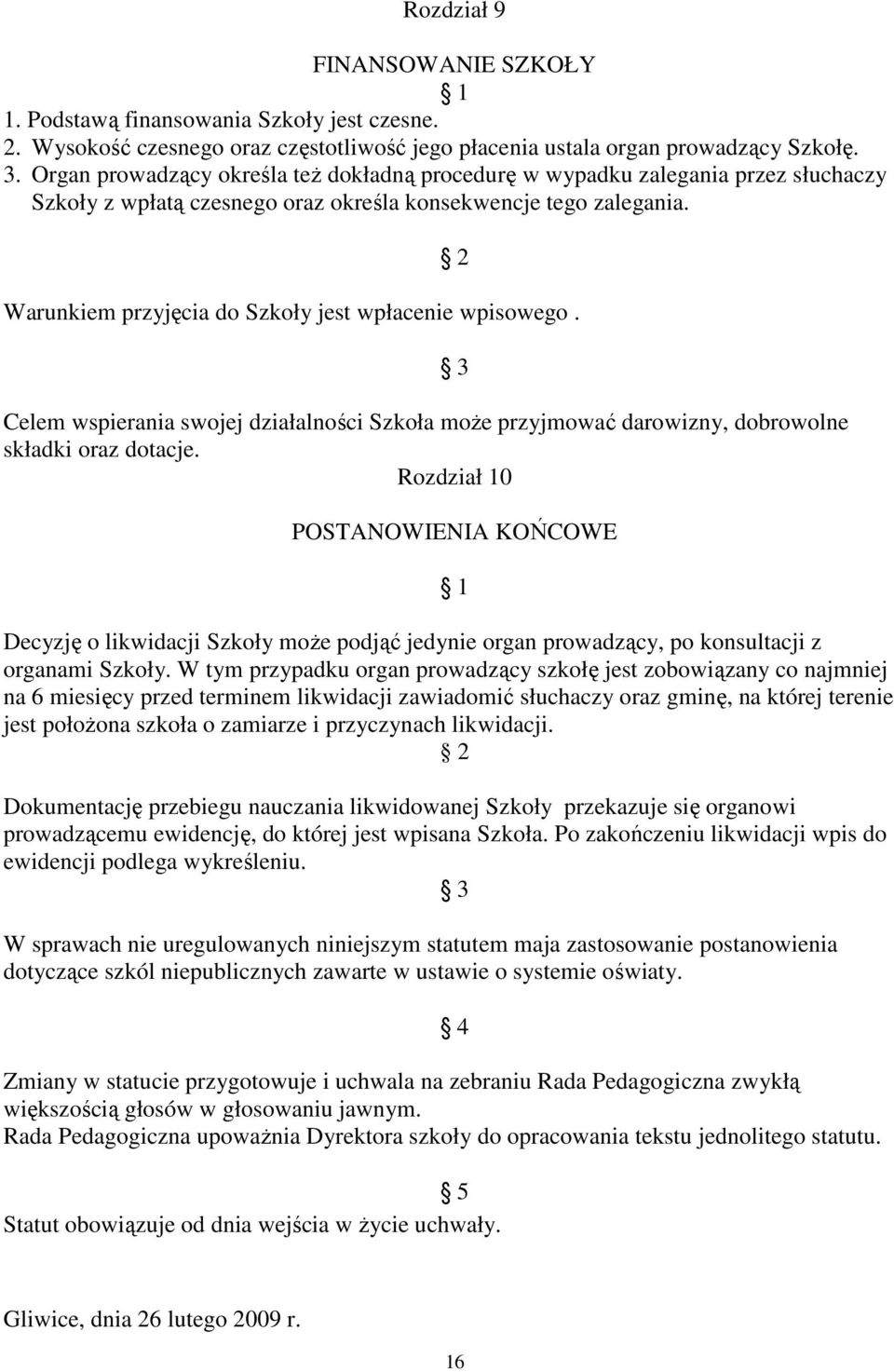 2 Warunkiem przyjęcia do Szkoły jest wpłacenie wpisowego. Celem wspierania swojej działalności Szkoła moŝe przyjmować darowizny, dobrowolne składki oraz dotacje.