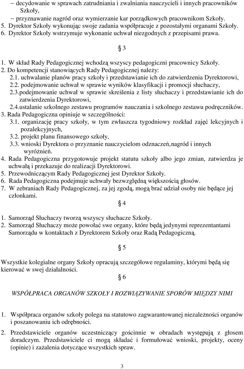 W skład Rady Pedagogicznej wchodzą wszyscy pedagogiczni pracownicy Szkoły. 2. Do kompetencji stanowiących Rady Pedagogicznej naleŝy: 2.1.