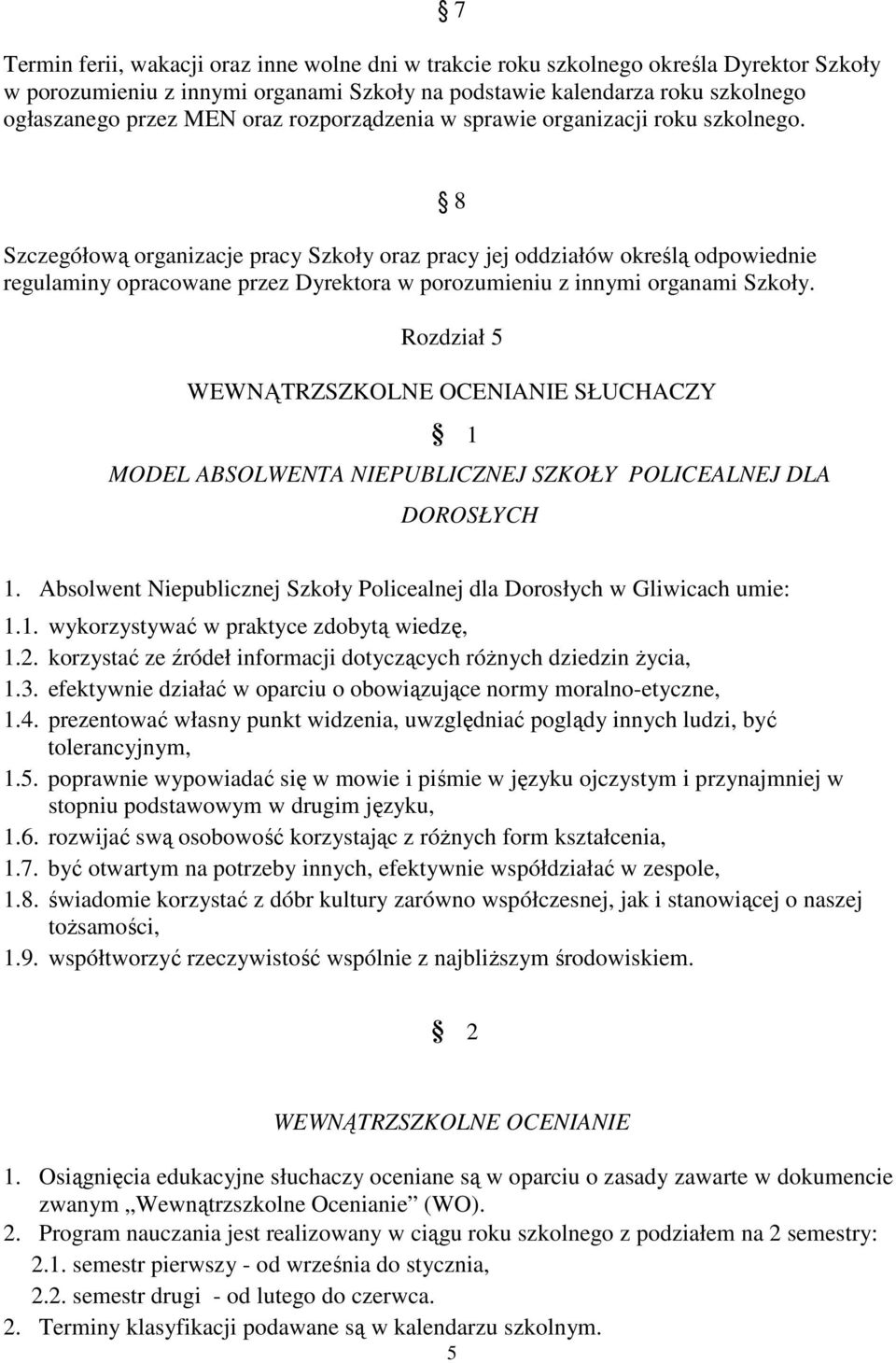 Szczegółową organizacje pracy Szkoły oraz pracy jej oddziałów określą odpowiednie regulaminy opracowane przez Dyrektora w porozumieniu z innymi organami Szkoły.