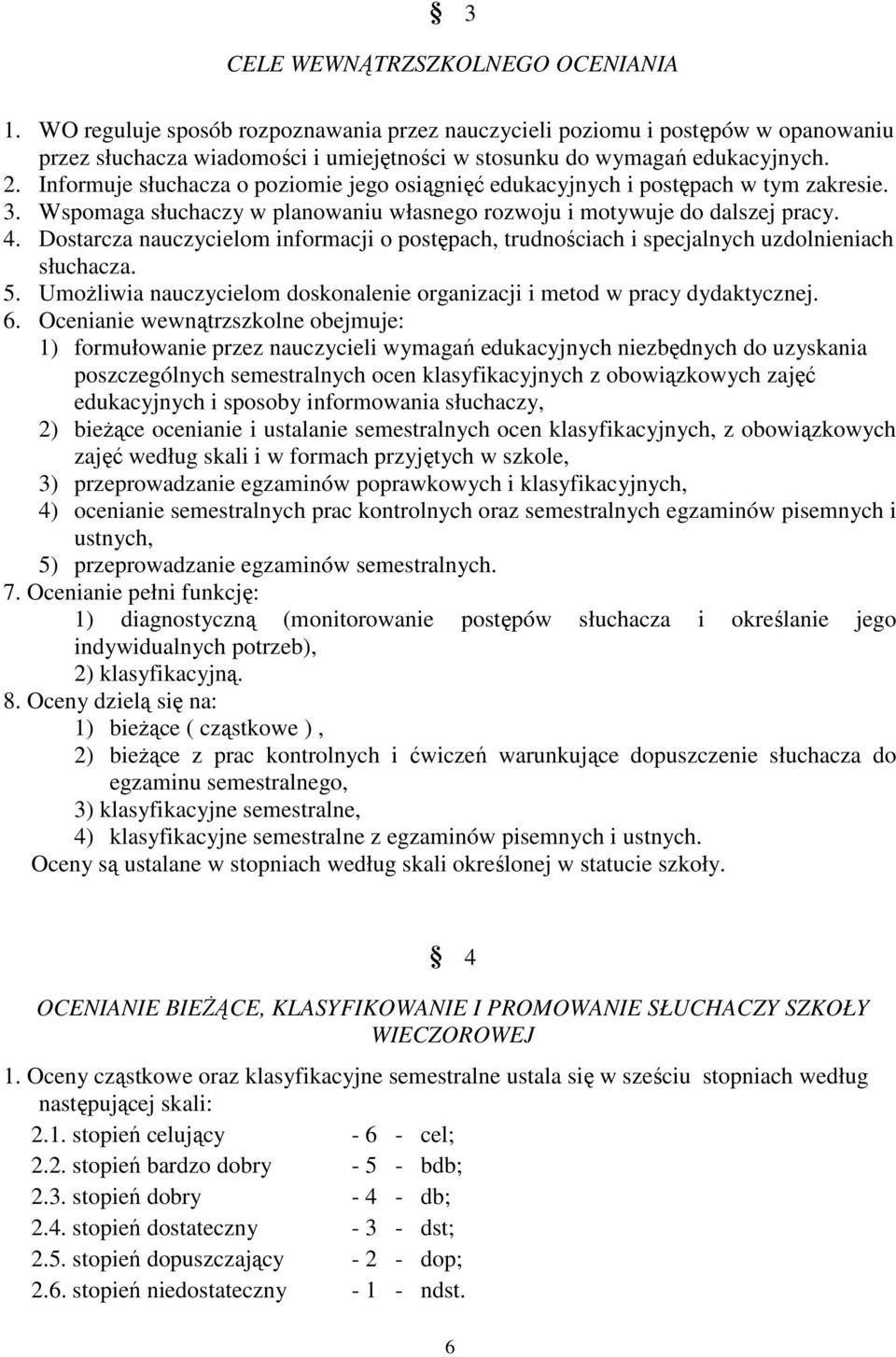 Dostarcza nauczycielom informacji o postępach, trudnościach i specjalnych uzdolnieniach słuchacza. 5. UmoŜliwia nauczycielom doskonalenie organizacji i metod w pracy dydaktycznej. 6.