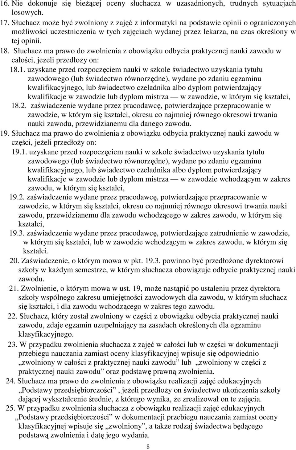 Słuchacz ma prawo do zwolnienia z obowiązku odbycia praktycznej nauki zawodu w całości, jeŝeli przedłoŝy on: 18