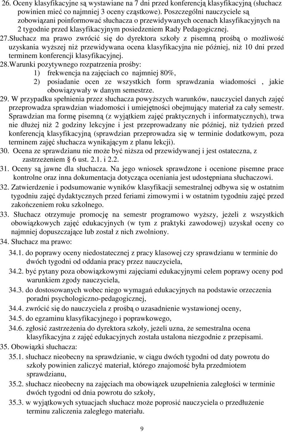 Słuchacz ma prawo zwrócić się do dyrektora szkoły z pisemną prośbą o moŝliwość uzyskania wyŝszej niŝ przewidywana ocena klasyfikacyjna nie później, niŝ 10 dni przed terminem konferencji