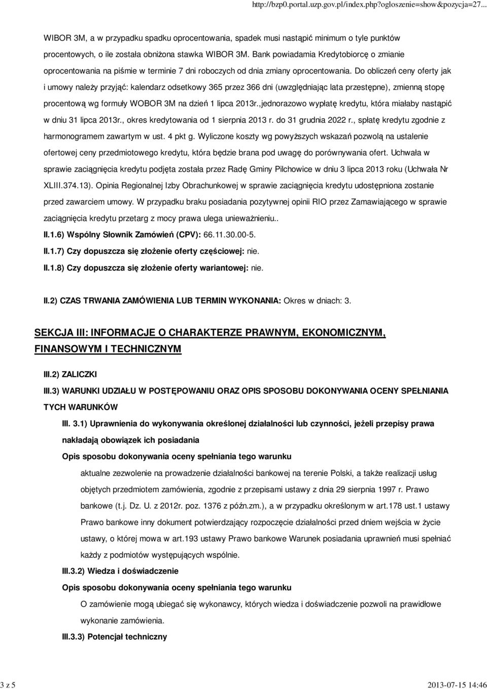 Do obliczeń ceny oferty jak i umowy należy przyjąć: kalendarz odsetkowy 365 przez 366 dni (uwzględniając lata przestępne), zmienną stopę procentową wg formuły WOBOR 3M na dzień 1 lipca 2013r.