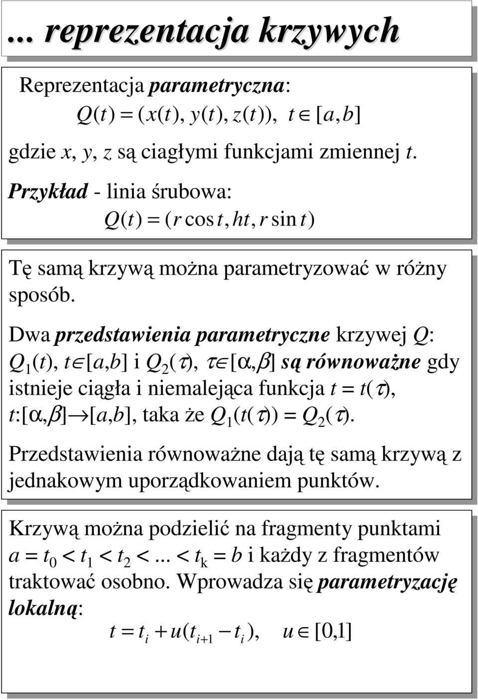 Dwa przedsawea paramerycze rzywej Q: Q [ab] Q 2 τ τ [αβ] są rówoważe gdy seje cągła emalejąca fcja τ :[αβ] [ab] aa że Q τ Q