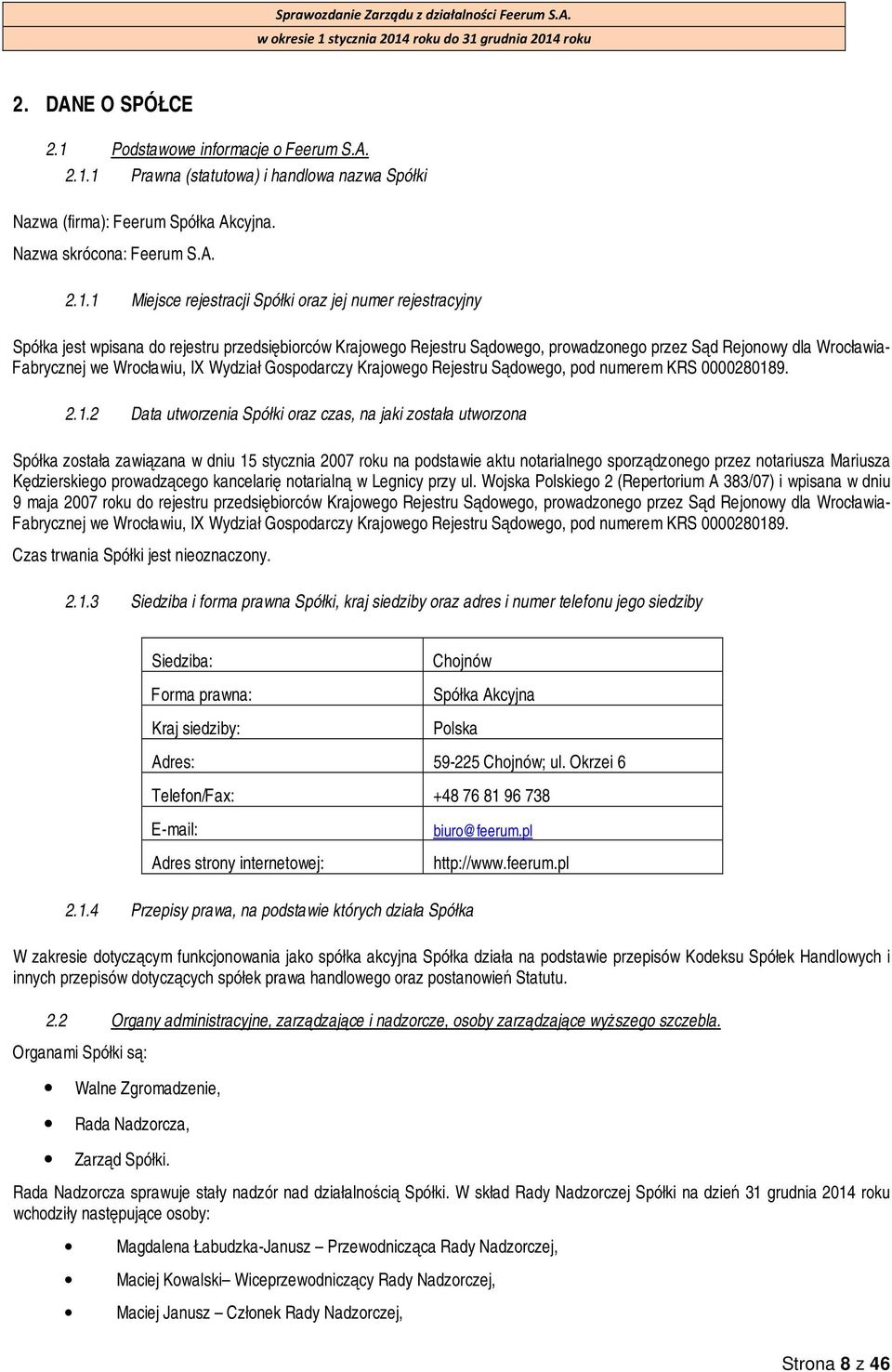 1 Prawna (statutowa) i handlowa nazwa Spółki Nazwa (firma): Feerum Spółka Akcyjna. Nazwa skrócona: Feerum S.A. 2.1.1 Miejsce rejestracji Spółki oraz jej numer rejestracyjny Spółka jest wpisana do