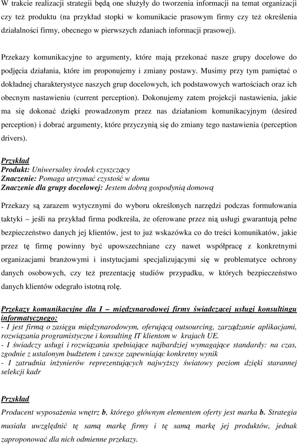 Musimy przy tym pamiętać o dokładnej charakterystyce naszych grup docelowych, ich podstawowych wartościach oraz ich obecnym nastawieniu (current perception).