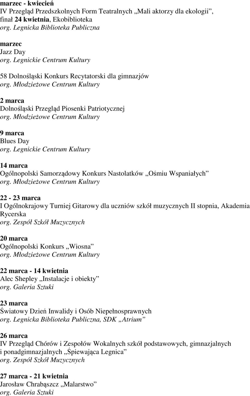 uczniów szkół muzycznych II stopnia, Akademia Rycerska 20 marca Ogólnopolski Konkurs Wiosna 22 marca - 14 kwietnia Alec Shepley Instalacje i obiekty 23 marca Światowy Dzień Inwalidy i Osób